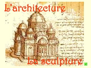 L’architecture




     La sculpture
 