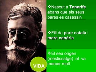 VIDA Nascut a  Tenerife  abans que els seus pares es casessin Fill de  pare català  i  mare canària El seu origen (mestissatge)  el  va marcar molt 