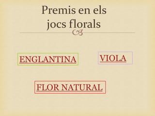 Premis en els
    jocs florals
          

ENGLANTINA    VIOLA


  FLOR NATURAL
 