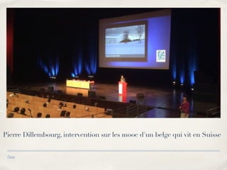 Pierre Dillembourg, intervention sur les mooc d'un belge qui vit en Suisse 
Date 
 