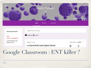 Google Classroom : ENT killer ? 
Date 
 