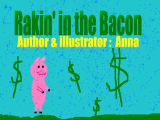 Rakin' in the Bacon Author & illustrator :  Anna  
