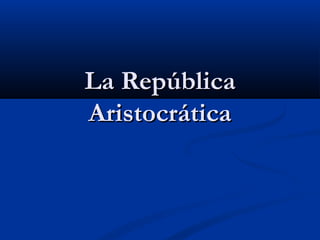 La RepúblicaLa República
AristocráticaAristocrática
 