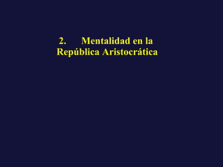 2.      Mentalidad en la  República Aristocrática 