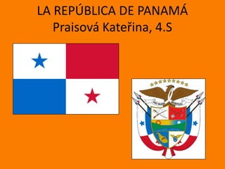 LA REPÚBLICA DE PANAMÁPraisová Kateřina, 4.S 
