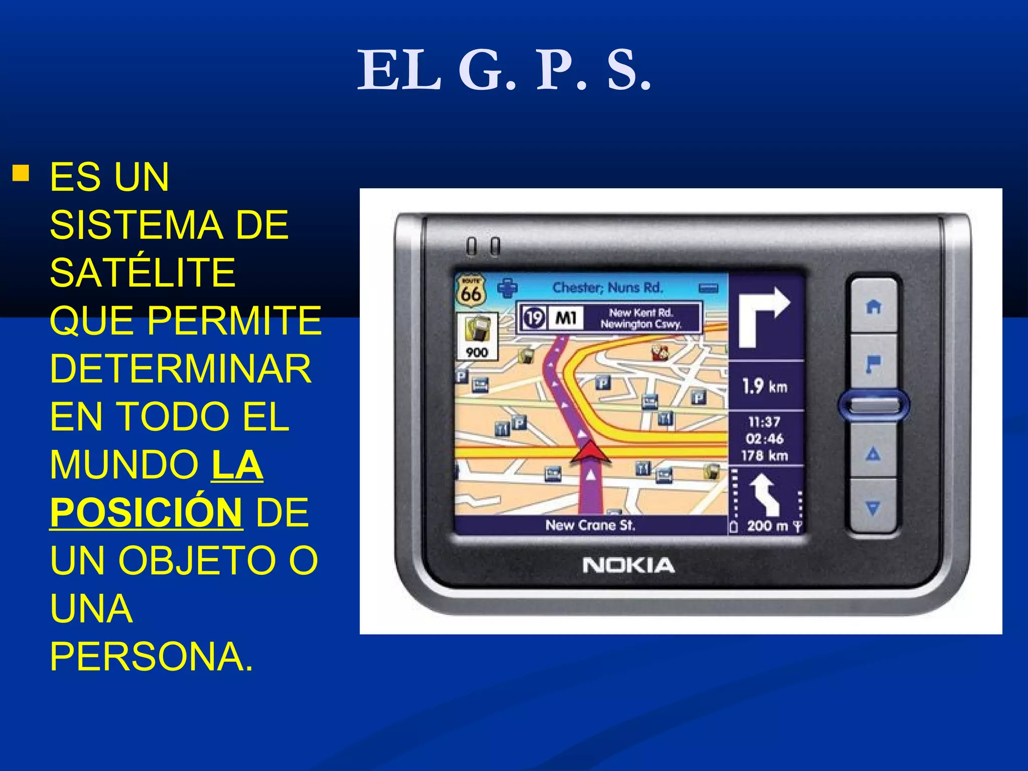 EL G. P. S.
 ES UN
SISTEMA DE
SATÉLITE
QUE PERMITE
DETERMINAR
EN TODO EL
MUNDO LA
POSICIÓN DE
UN OBJETO O
UNA
PERSONA.
 