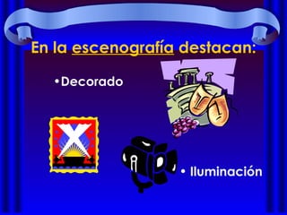 En la escenografía destacan:
•Decorado
• Iluminación
 