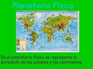 Planisferio Físico En el planisferio físico se representa la extensión de los océanos y los continentes 