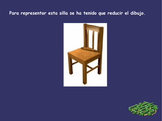 Para representar esta silla se ha tenido que reducir el dibujo.
 