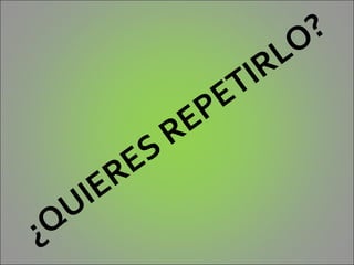 O ?
                                   R L
                              TI
                        P   E
                  R   E
            E   S
     IE   R
  QU
¿
 