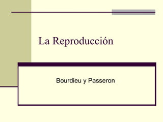 La Reproducción
Bourdieu y Passeron
 
