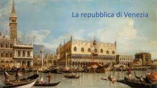 La repubblica di Venezia
 