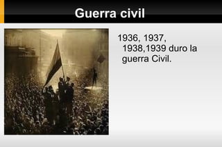 Guerra civil 1936, 1937, 1938,1939 duro la guerra Civil. 