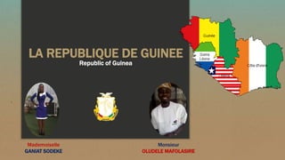 LA REPUBLIQUE DE GUINEE
Republic of Guinea
Monsieur
OLUDELE MAFOLASIRE
Mademoiselle
GANIAT SODEKE
 