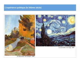 L’expérience	
  poli)que	
  (le	
  XXème	
  siècle)	
  
La	
  nuit	
  étoilée.	
  Van	
  Gogh.	
  1889.	
  
Les	
  Alyscamps.	
  Paul	
  Gauguin.	
  1888.	
  
 
