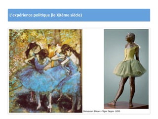 L’expérience	
  poli)que	
  (le	
  XXème	
  siècle)	
  
Danseuses	
  Bleues.	
  Edgar	
  Degas.	
  1893.	
  
 