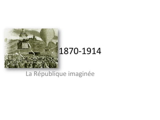 1870-­‐1914	
  
La	
  République	
  imaginée	
  	
  	
  
 