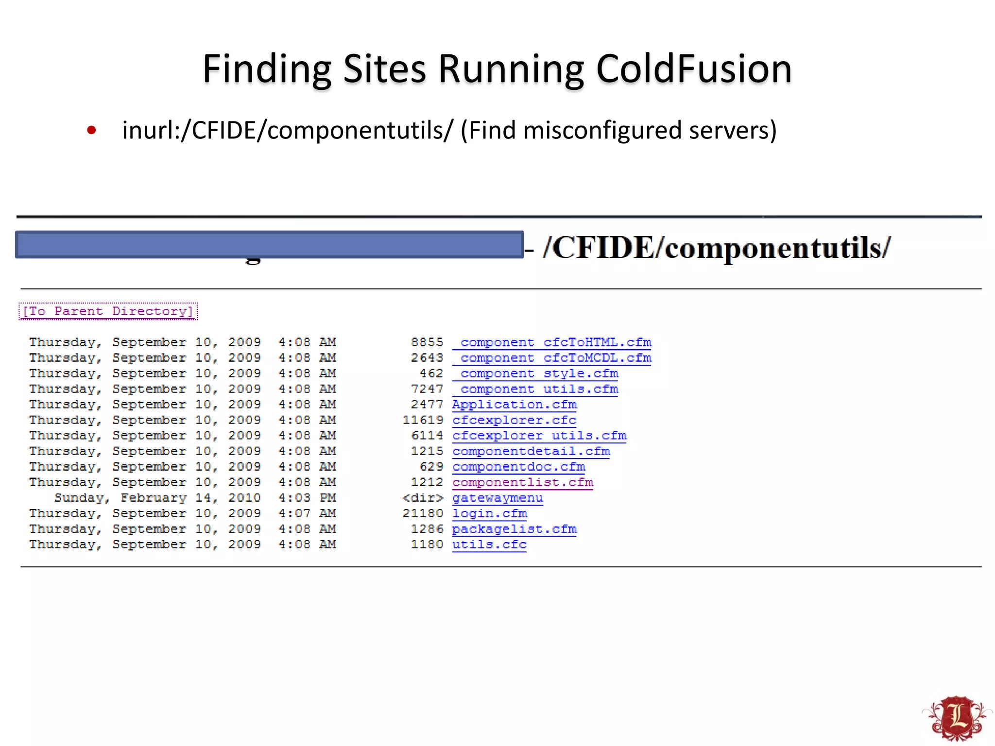Finding Sites Running ColdFusion
• inurl:/CFIDE/componentutils/ (Find misconfigured servers)
 