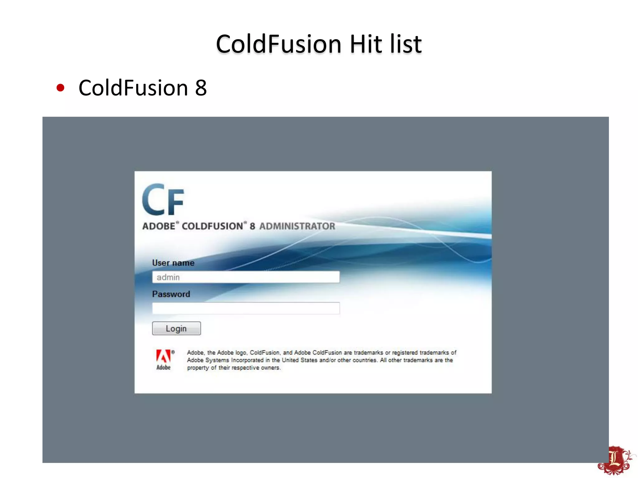 ColdFusion Hit list
• ColdFusion 8
 