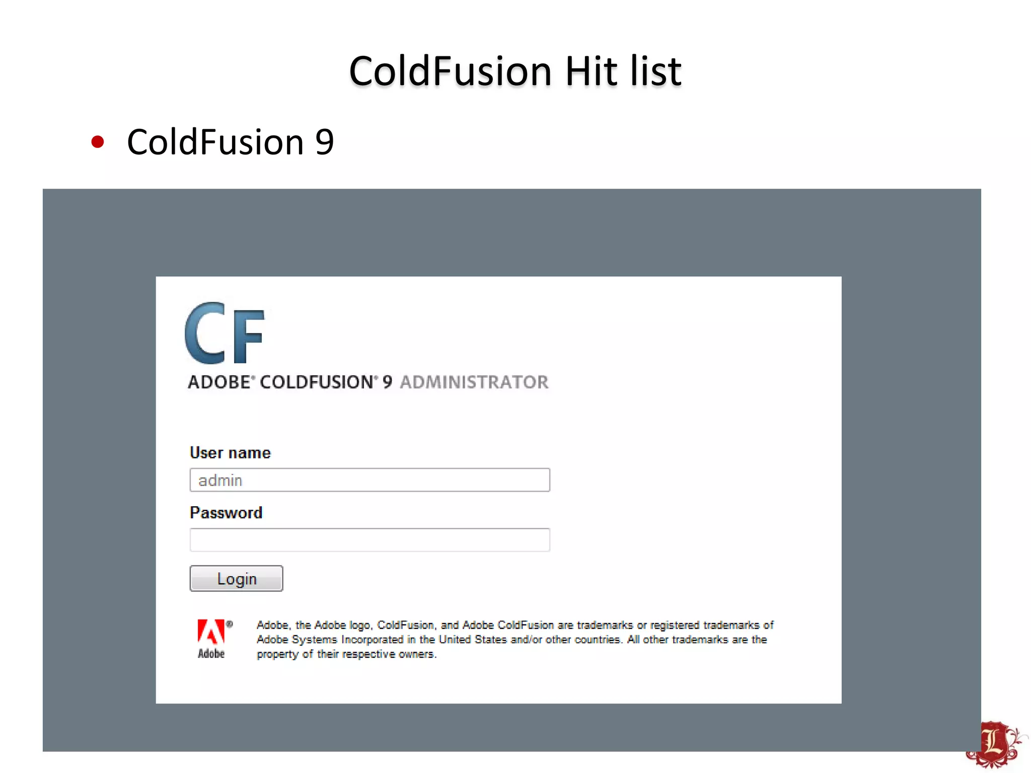 ColdFusion Hit list
• ColdFusion 9
 