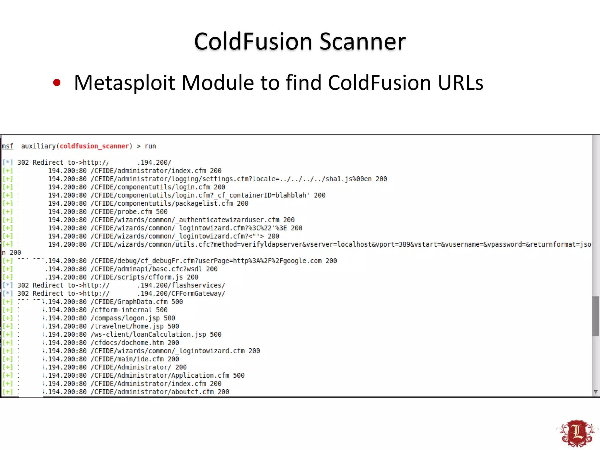 ColdFusion Scanner
• Metasploit Module to find ColdFusion URLs
 