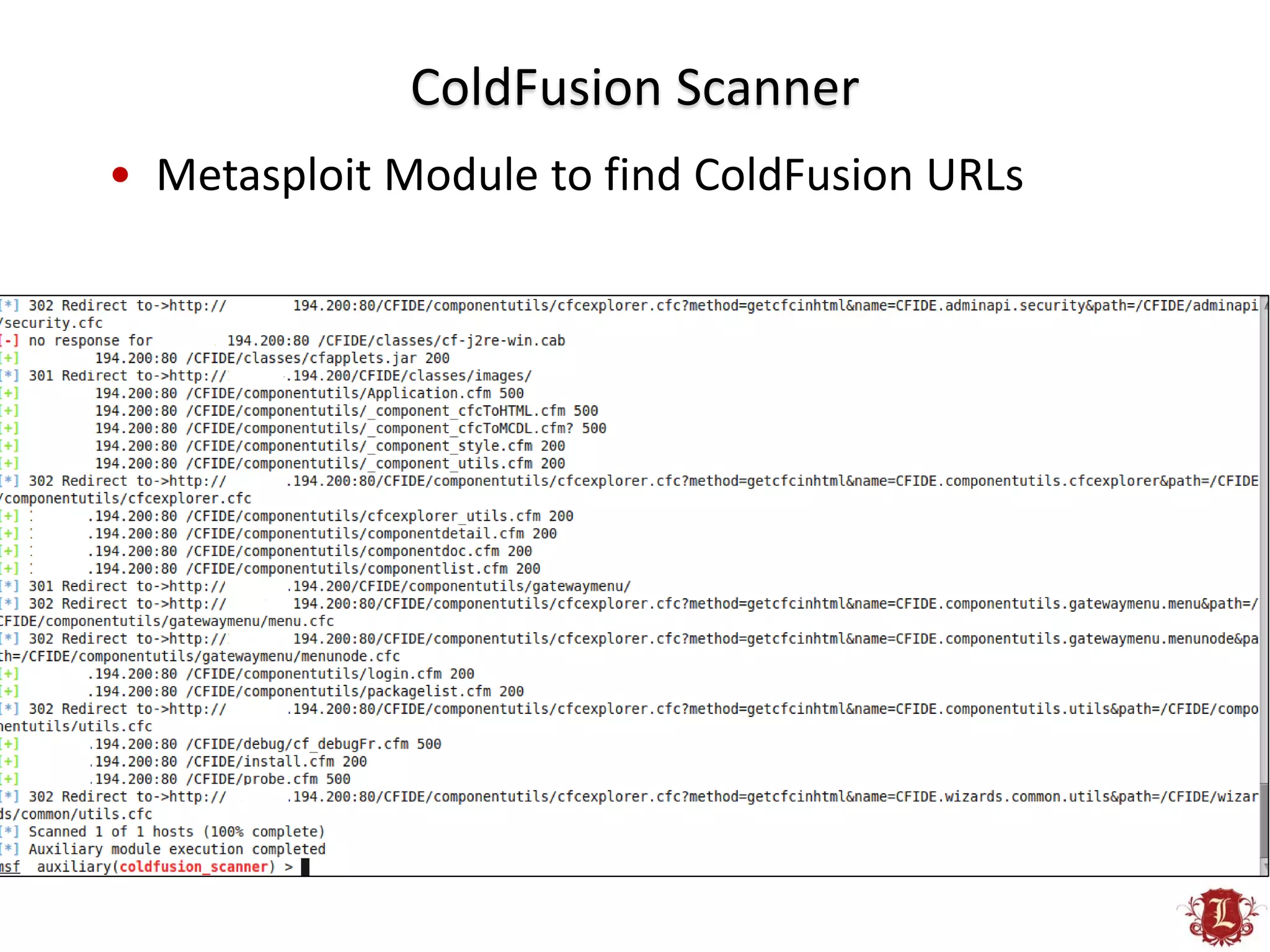ColdFusion Scanner
• Metasploit Module to find ColdFusion URLs
 