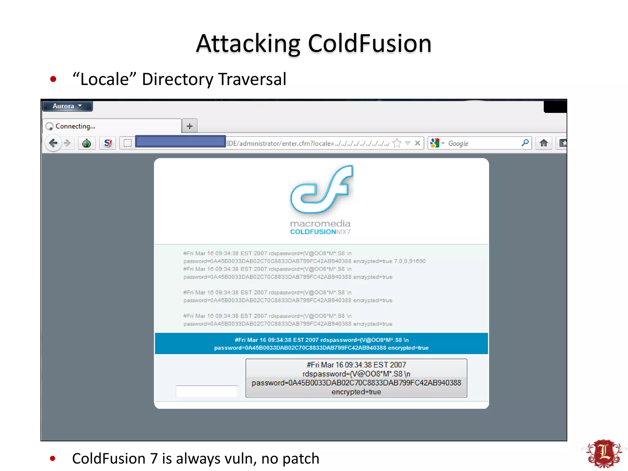 Attacking ColdFusion
• “Locale” Directory Traversal




• ColdFusion 7 is always vuln, no patch
 