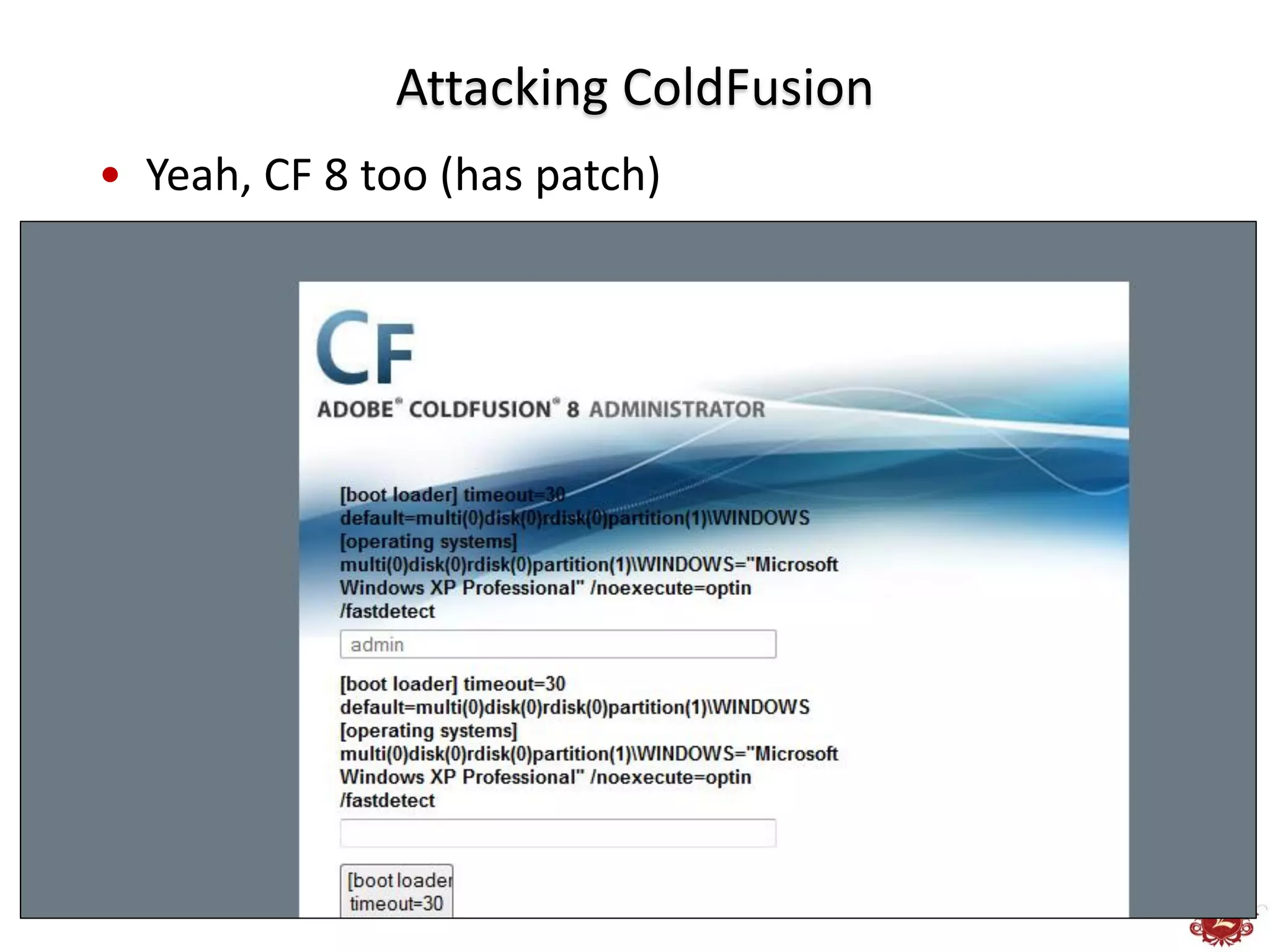 Attacking ColdFusion
• Yeah, CF 8 too (has patch)
 