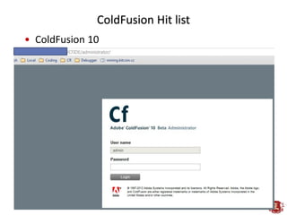 ColdFusion Hit list
• ColdFusion 10
 
