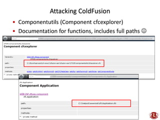Attacking ColdFusion
• Componentutils (Component cfcexplorer)
• Documentation for functions, includes full paths 
 