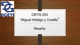 CBTIS 253
“Miguel Hidalgo y Costilla”
Reseña
 
