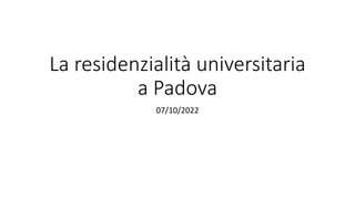 La residenzialità universitaria
a Padova
07/10/2022
 