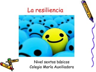 La resiliencia Nivel sextos básicos Colegio María Auxiliadora 