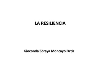 LA RESILIENCIA
Gioconda Soraya Moncayo Ortiz
 