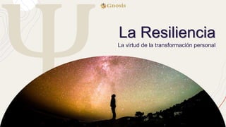 La Resiliencia
La virtud de la transformación personal
 