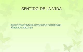 SENTIDO DE LA VIDA
https://www.youtube.com/watch?v=zNcY5rwapj
A&feature=emb_logo
 