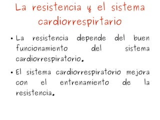 La resistencia y el sistema
cardiorrespirtario
●

La

resistencia

depende

funcionamiento

del

del

buen
sistema

cardio...