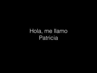 Hola, me llamo
Patricia
 