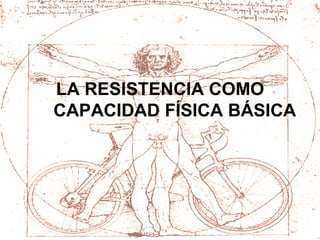 LA RESISTENCIA COMO CAPACIDAD FÍSICA BÁSICA 