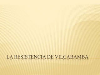 LA RESISTENCIA DE VILCABAMBA
 