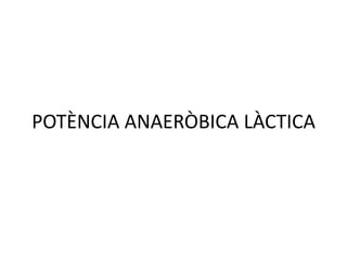 POTÈNCIA ANAERÒBICA LÀCTICA
 