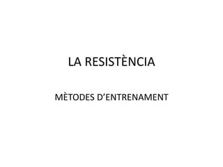 LA RESISTÈNCIA

MÈTODES D’ENTRENAMENT
 