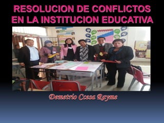 RESOLUCION DE CONFLICTOS
EN LA INSTITUCION EDUCATIVA
 