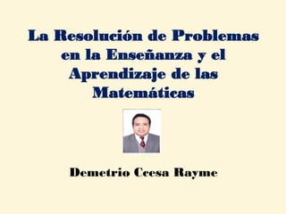La Resolución de Problemas en la Enseñanza y el Aprendizaje de las Matemáticas Demetrio Ccesa Rayme  