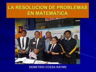 LA RESOLUCION DE PROBLEMAS
EN MATEMÁTICA
DEMETRIO CCESA RAYME
 