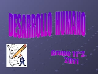 DESARROLLO  HUMANO Grupo 11°2. 2011 