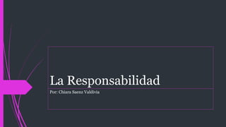 La Responsabilidad
Por: Chiara Saenz Valdivia
 