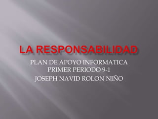 PLAN DE APOYO INFORMATICA
PRIMER PERIODO 9-1
JOSEPH NAVID ROLON NIÑO
 