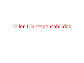 Taller 1:la responsabilidad
 